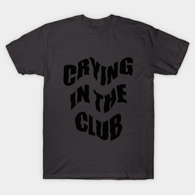 Crying in the Club T-Shirt by Anna-Kik